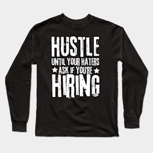 Hustle Until Your Haters Ask If You Are Hiring Long Sleeve T-Shirt